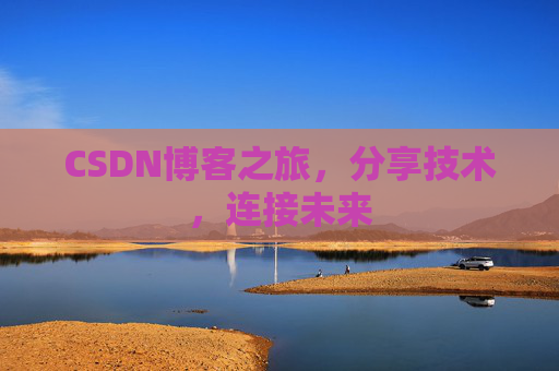 CSDN博客之旅，分享技术，连接未来